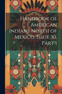 ... Handbook of American Indians North of Mexico, Issue 30, part 1