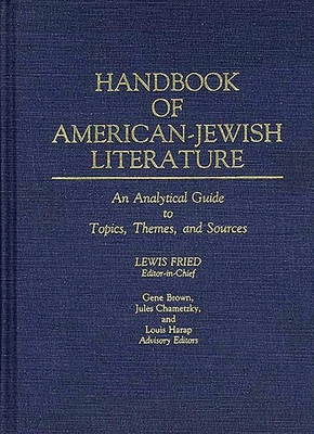 Handbook of American-Jewish Literature: An Analytical Guide to Topics, Themes, and Sources - Fried, Lewis (Editor)