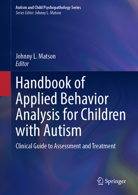 Handbook of Applied Behavior Analysis for Children with Autism: Clinical Guide to Assessment and Treatment - Matson, Johnny L. (Editor)