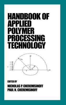 Handbook of Applied Polymer Processing Technology - Cheremisinoff, N P, and Ferrante, Ferrante, and Ferrante, Louise