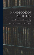 Handbook of Artillery: Including Mobile, Anti-aircraft and Trench Matriel