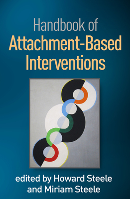 Handbook of Attachment-Based Interventions - Steele, Howard, PhD (Editor), and Steele, Miriam, PhD (Editor)