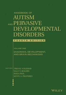 Handbook of Autism and Pervasive Developmental Disorders, Volume 1: Diagnosis, Development, and Brain Mechanisms - Volkmar, Fred R, MD (Editor), and Rogers, Sally J (Editor), and Paul, Rhea (Editor)