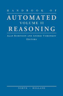 Handbook of Automated Reasoning: Volume II - Robinson, Alan J a (Editor), and Voronkov, Andrei (Editor)
