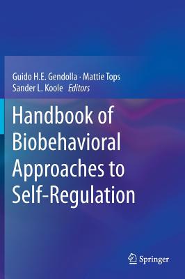 Handbook of Biobehavioral Approaches to Self-Regulation - Gendolla, Guido H.E. (Editor), and Tops, Mattie (Editor), and Koole, Sander L. (Editor)