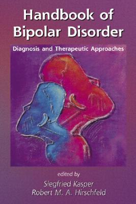 Handbook of Bipolar Disorder: Diagnosis and Therapeutic Approaches - Kasper, Siegfried (Editor), and Hirschfeld, Robert (Editor)