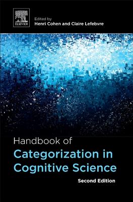 Handbook of Categorization in Cognitive Science - Cohen, Henri (Editor), and Lefebvre, Claire (Editor)