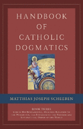 Handbook of Catholic Dogmatics, Book 3: God in His Fundamental, Original Relation to the World or the Founding of the Natural and Supernatural Order of the World