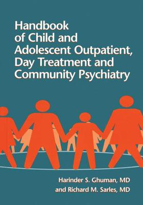 Handbook Of Child And Adolescent Outpatient, Day Treatment A - Ghuman, Harinder S. (Editor), and Sarles, Richard M. (Editor)