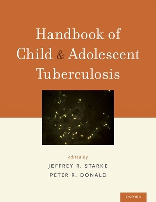 Handbook of Child and Adolescent Tuberculosis - Starke, Jeffrey R (Editor), and Donald, Peter R (Editor)