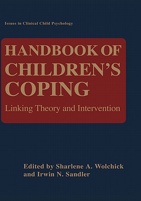 Handbook of Children's Coping: Linking Theory and Intervention - Wolchik, Sharlene (Editor), and Sandler, Irwin N (Editor)