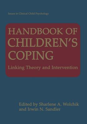 Handbook of Children's Coping: Linking Theory and Intervention - Wolchik, Sharlene (Editor), and Sandler, Irwin N. (Editor)