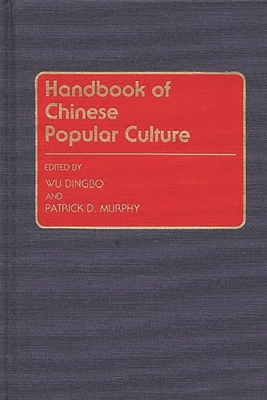 Handbook of Chinese Popular Culture - Murphy, Patrick Dennis, and Wu, Dingbo