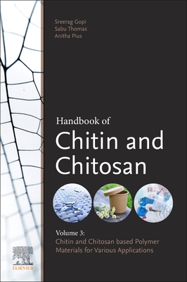 Handbook of Chitin and Chitosan: Volume 3: Chitinand Chitosan-based Polymer Materials for Various Applications - Thomas, Sabu (Editor), and Pius, Anitha (Editor), and Gopi, Sreerag, PhD (Editor)