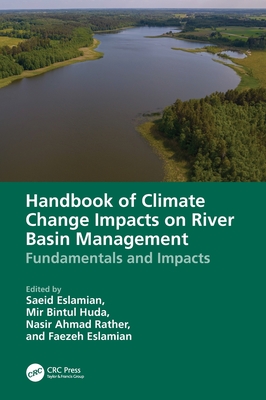 Handbook of Climate Change Impacts on River Basin Management: Fundamentals and Impacts - Eslamian, Saeid (Editor), and Huda, Mir Bintul (Editor), and Rather, Nasir Ahmad (Editor)