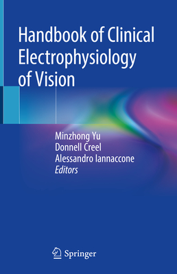 Handbook of Clinical Electrophysiology of Vision - Yu, Minzhong (Editor), and Creel, Donnell (Editor), and Iannaccone, Alessandro (Editor)