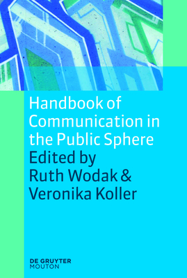 Handbook of Communication in the Public Sphere - Wodak, Ruth (Editor), and Koller, Veronika (Editor)