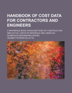 Handbook of Cost Data for Contractors and Engineers: A Reference Book Giving Methods of Construction and Actual Costs of Materials and Labor on Numerous Engineering Works