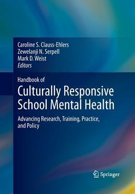 Handbook of Culturally Responsive School Mental Health: Advancing Research, Training, Practice, and Policy - Clauss-Ehlers, Caroline S (Editor), and Serpell, Zewelanji N (Editor), and Weist, Mark D, PH.D. (Editor)