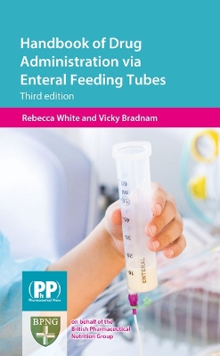 Handbook of Drug Administration via Enteral Feeding Tubes - White, Rebecca, and Bradnam, Vicky