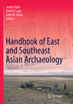 Handbook of East and Southeast Asian Archaeology - Habu, Junko (Editor), and Lape, Peter V. (Editor), and Olsen, John W. (Editor)