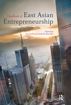 Handbook of East Asian Entrepreneurship - Yu, Tony Fu-Lai (Editor), and Yan, Ho-Don (Editor)