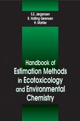 Handbook of Estimation Methods in Ecotoxicology and Environmental Chemistry - Jorgensen, Sven E, and Sorensen, B Halling, and Mahler, Henrik