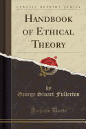 Handbook of Ethical Theory (Classic Reprint)