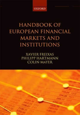Handbook of European Financial Markets and Institutions - Freixas, Xavier (Editor), and Hartmann, Philipp (Editor), and Mayer, Colin (Editor)