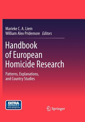 Handbook of European Homicide Research: Patterns, Explanations, and Country Studies - Liem, Marieke C a (Editor), and Pridemore, William Alex (Editor)