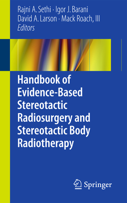 Handbook of Evidence-Based Stereotactic Radiosurgery and Stereotactic Body Radiotherapy - Sethi, Rajni a (Editor), and Barani, Igor J (Editor), and Larson, David A (Editor)