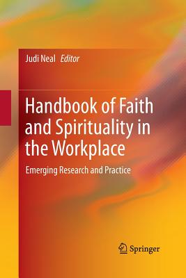 Handbook of Faith and Spirituality in the Workplace: Emerging Research and Practice - Neal, Judi (Editor)