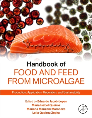 Handbook of Food and Feed from Microalgae: Production, Application, Regulation, and Sustainability - Jacob-Lopes, Eduardo (Editor), and Queiroz, Maria Isabel (Editor), and Manzoni Maroneze, Mariana (Editor)