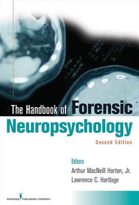 Handbook of Forensic Neuropsychology - Horton, Arthur MacNeill, Edd, Abpp (Editor), and Hartlage, Lawrence C, PhD, Abpp (Editor)
