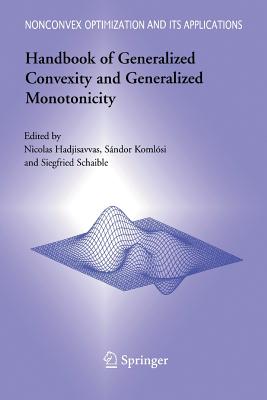 Handbook of Generalized Convexity and Generalized Monotonicity - Hadjisavvas, Nicolas (Editor), and Komlsi, Sndor (Editor), and Schaible, Siegfried S (Editor)