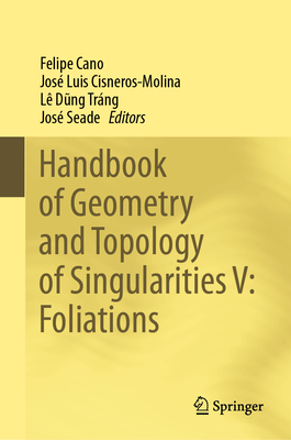 Handbook of Geometry and Topology of Singularities V: Foliations - Cano, Felipe (Editor), and Cisneros-Molina, Jos Luis (Editor), and D ng Trng, L (Editor)