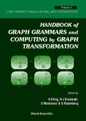 Handbook of Graph Grammars and Computing by Graph Transformation - Volume 3: Concurrency, Parallelism, and Distribution - Rozenberg, Grzegorz (Editor), and Ehrig, Hartmut (Editor), and Kreowski, Hans-Jorg (Editor)