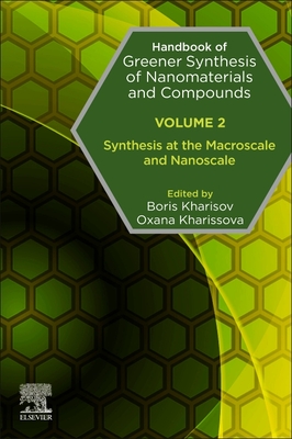 Handbook of Greener Synthesis of Nanomaterials and Compounds: Volume 2: Synthesis at the Macroscale and Nanoscale - Kharisov, Boris (Editor), and Kharissova, Oxana (Editor)