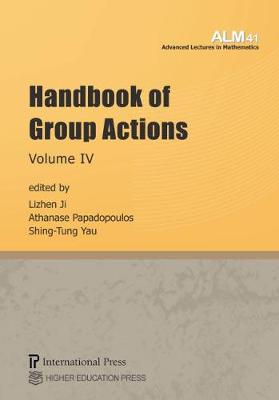 Handbook of Group Actions, Volume IV - Ji, Lizhen (Editor), and Papadopoulos, Athanase (Editor), and Yau, Shing-Tung (Editor)