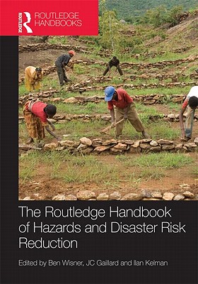 Handbook of Hazards and Disaster Risk Reduction - Wisner, Ben (Editor), and Gaillard, Jc (Editor), and Kelman, Ilan (Editor)