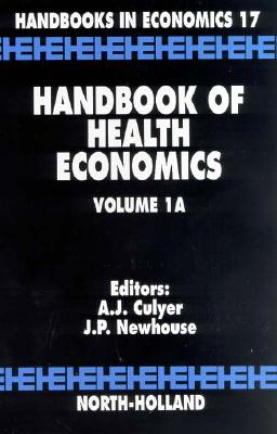 Handbook of Health Economics: Volume 1a - Culyer, A J (Editor), and Newhouse, J P (Editor)