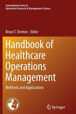 Handbook of Healthcare Operations Management: Methods and Applications - Denton, Brian T (Editor)