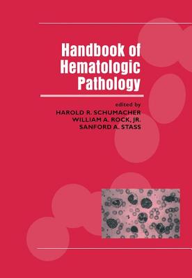 Handbook of Hematologic Pathology - Schumacher, Harold (Editor), and Rock, William (Editor), and Stass, Sanford (Editor)