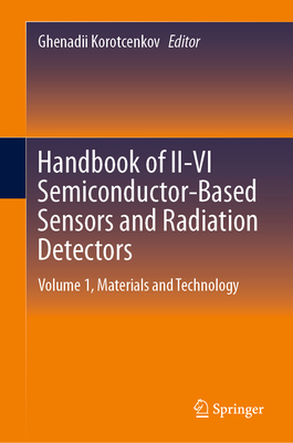 Handbook of II-VI Semiconductor-Based Sensors and Radiation Detectors: Volume 1, Materials and Technology - Korotcenkov, Ghenadii (Editor)