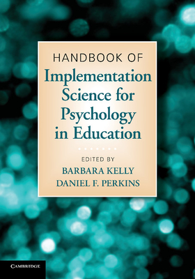 Handbook of Implementation Science for Psychology in Education - Kelly, Barbara (Editor), and Perkins, Daniel F. (Editor)