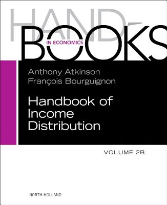 Handbook of Income Distribution. Vol 2b: Volume 2b - Atkinson, Anthony B (Editor), and Bourguignon, Francois (Editor)