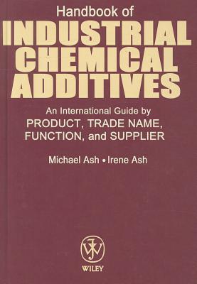 Handbook of Industrial Chemical Additives: An International Guide by Product, Trade Name Function, and Supplier - Ash, Michael, and Ash, Irene