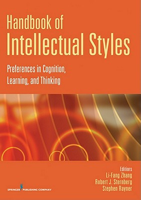 Handbook of Intellectual Styles: Preferences in Cognition, Learning, and Thinking - Zhang, Li-Fang, PhD (Editor), and Sternberg, Robert J, PhD (Editor), and Rayner, Stephen, PhD (Editor)