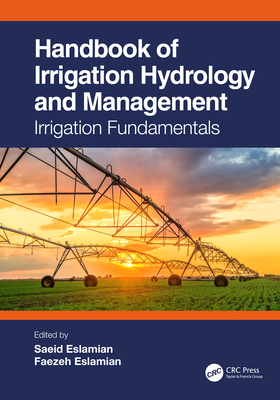 Handbook of Irrigation Hydrology and Management: Irrigation Fundamentals - Eslamian, Saeid (Editor), and Eslamian, Faezeh (Editor)