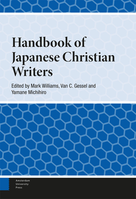 Handbook of Japanese Christian Writers - Williams, Mark (Editor), and Gessel, Van (Editor), and Michihiro, Yamane (Editor)
